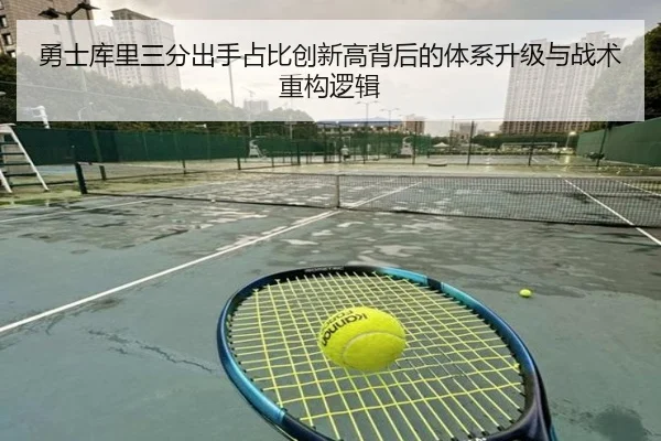 勇士库里三分出手占比创新高背后的体系升级与战术重构逻辑