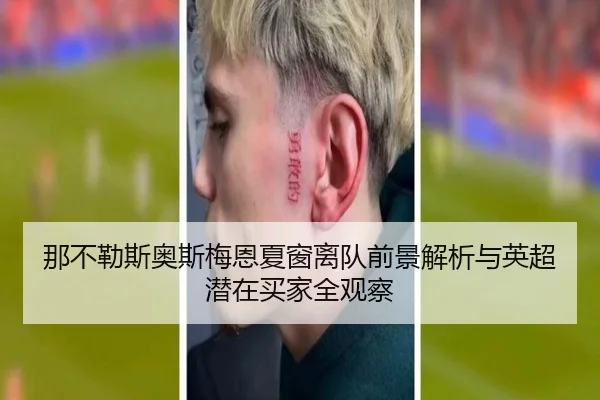 那不勒斯奥斯梅恩夏窗离队前景解析与英超潜在买家全观察