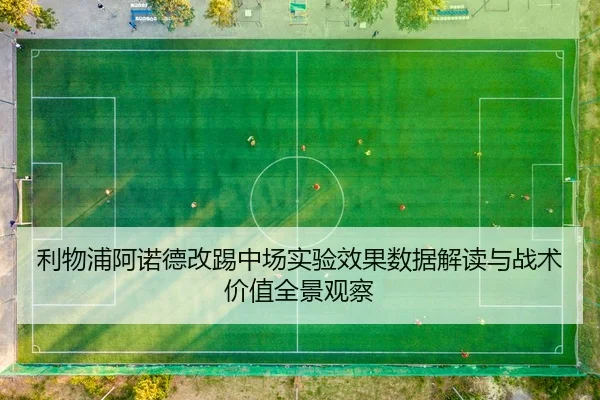 利物浦阿诺德改踢中场实验效果数据解读与战术价值全景观察