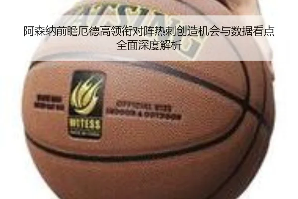 阿森纳前瞻厄德高领衔对阵热刺创造机会与数据看点全面深度解析