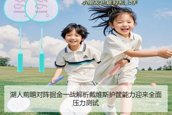 湖人前瞻对阵掘金一战解析戴维斯护筐能力迎来全面压力测试